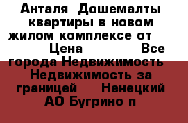 Анталя, Дошемалты квартиры в новом жилом комплексе от 39000 $. › Цена ­ 39 000 - Все города Недвижимость » Недвижимость за границей   . Ненецкий АО,Бугрино п.